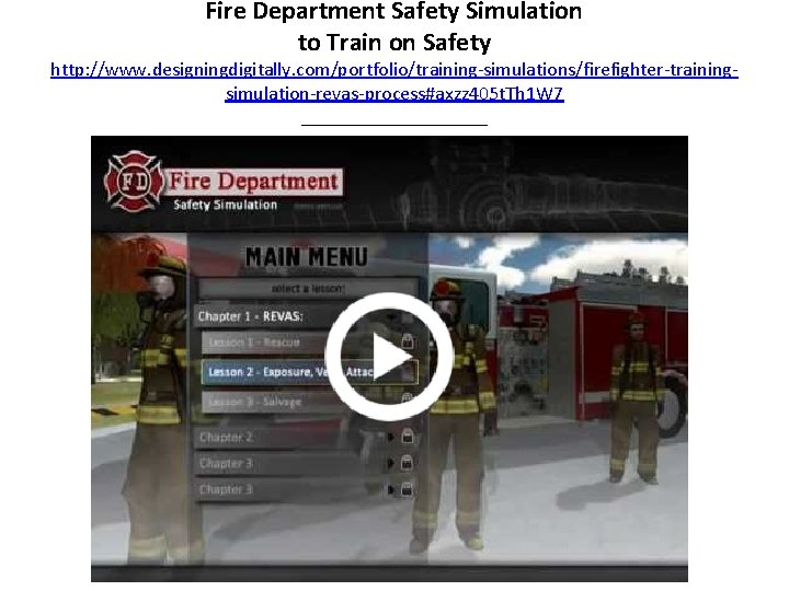 Fire Department Safety Simulation to Train on Safety http: //www. designingdigitally. com/portfolio/training-simulations/firefighter-trainingsimulation-revas-process#axzz 405 t.