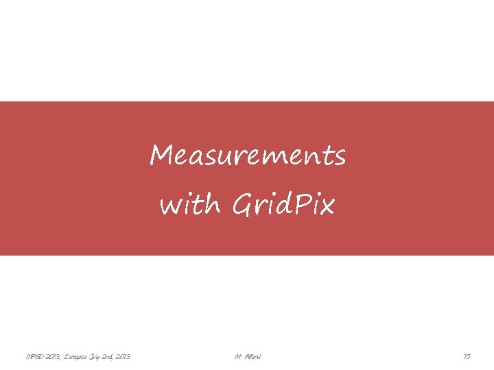 Measurements with Grid. Pix MPGD 2013, Zaragoza July 2 nd, 2013 M. Alfonsi 15
