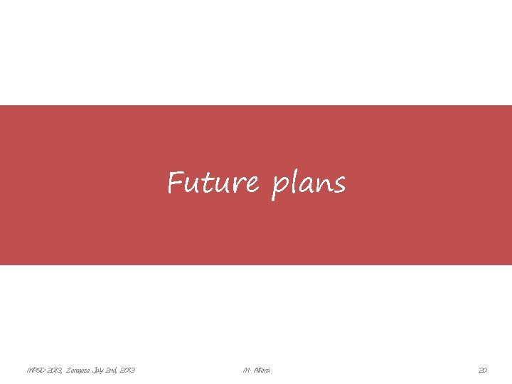 Future plans MPGD 2013, Zaragoza July 2 nd, 2013 M. Alfonsi 20 
