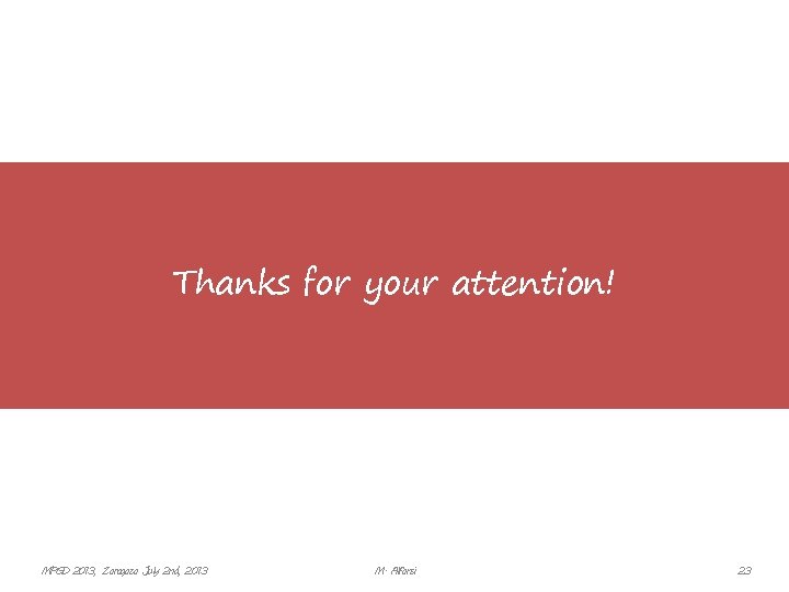 Thanks for your attention! MPGD 2013, Zaragoza July 2 nd, 2013 M. Alfonsi 23