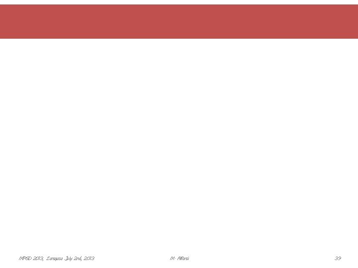 MPGD 2013, Zaragoza July 2 nd, 2013 M. Alfonsi 39 