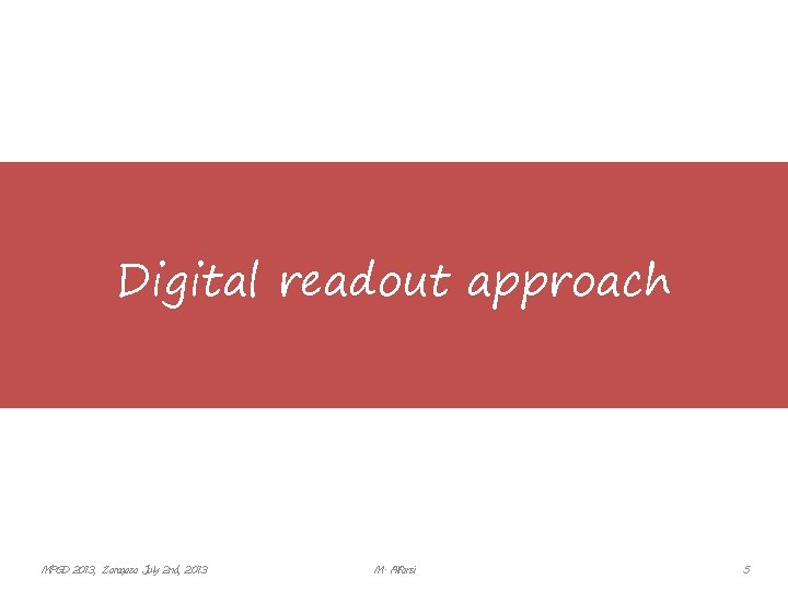 Digital readout approach MPGD 2013, Zaragoza July 2 nd, 2013 M. Alfonsi 5 