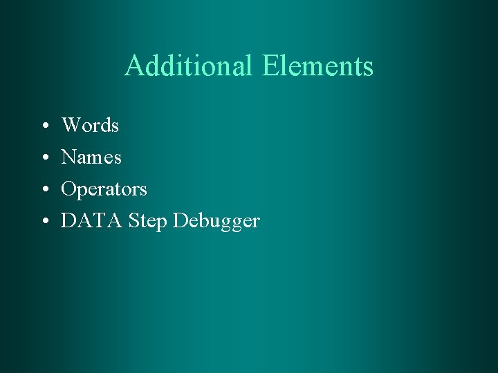 Additional Elements • • Words Names Operators DATA Step Debugger 