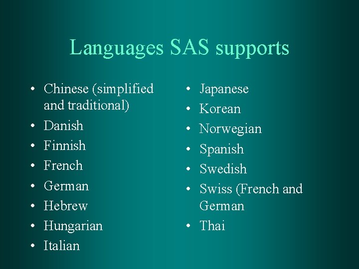 Languages SAS supports • Chinese (simplified and traditional) • Danish • Finnish • French