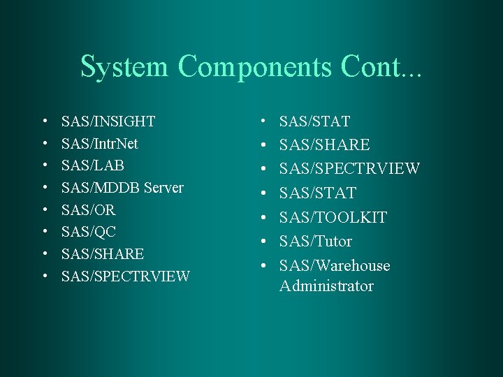 System Components Cont. . . • • SAS/INSIGHT SAS/Intr. Net SAS/LAB SAS/MDDB Server SAS/OR