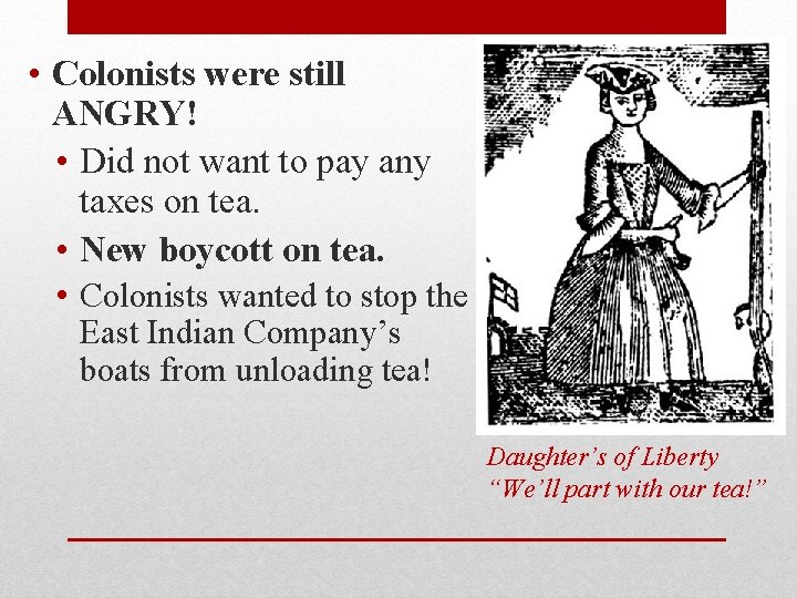  • Colonists were still ANGRY! • Did not want to pay any taxes