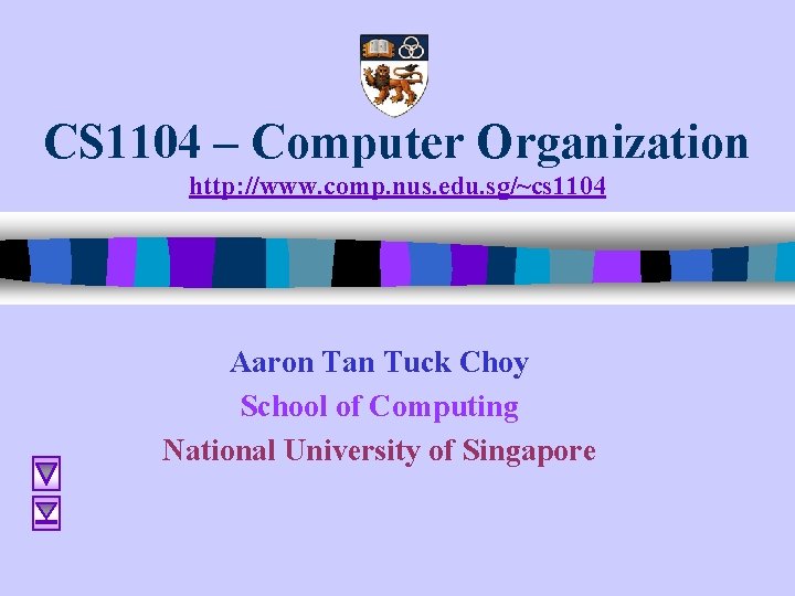 CS 1104 – Computer Organization http: //www. comp. nus. edu. sg/~cs 1104 Aaron Tan