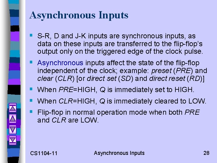 Asynchronous Inputs § S-R, D and J-K inputs are synchronous inputs, as data on