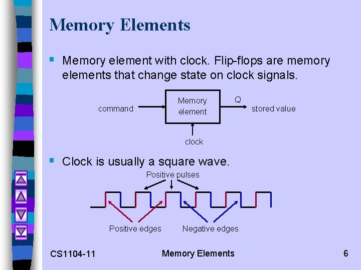 Memory Elements § Memory element with clock. Flip-flops are memory elements that change state