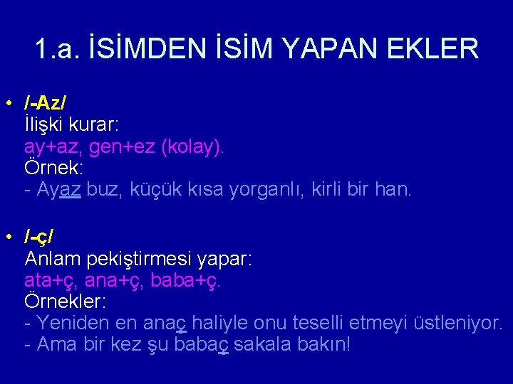 1. a. İSİMDEN İSİM YAPAN EKLER • /-Az/ İlişki kurar: ay+az, gen+ez (kolay). Örnek: