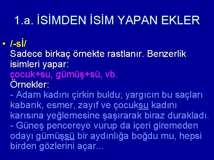 1. a. İSİMDEN İSİM YAPAN EKLER • /-sİ/ Sadece birkaç örnekte rastlanır. Benzerlik isimleri