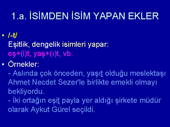 1. a. İSİMDEN İSİM YAPAN EKLER • /-t/ Eşitlik, dengelik isimleri yapar: eş+(i)t, yaş+(ı)t,