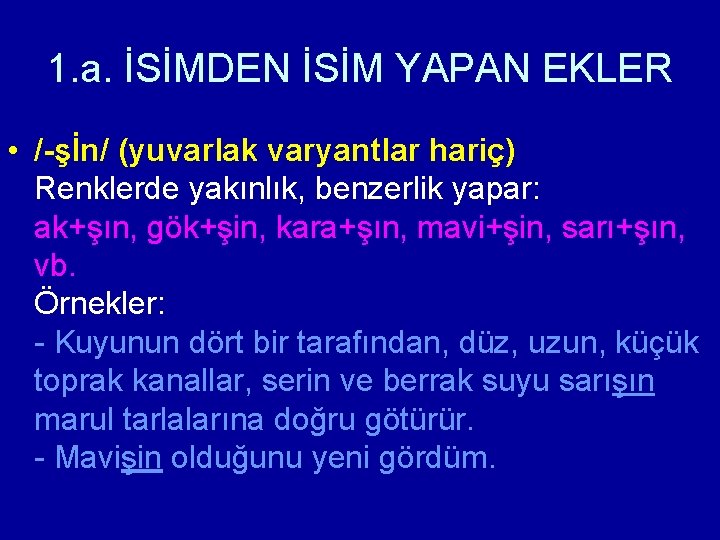 1. a. İSİMDEN İSİM YAPAN EKLER • /-şİn/ (yuvarlak varyantlar hariç) Renklerde yakınlık, benzerlik