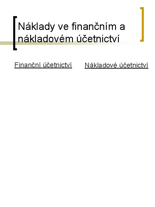 Náklady ve finančním a nákladovém účetnictví Finanční účetnictví Nákladové účetnictví 