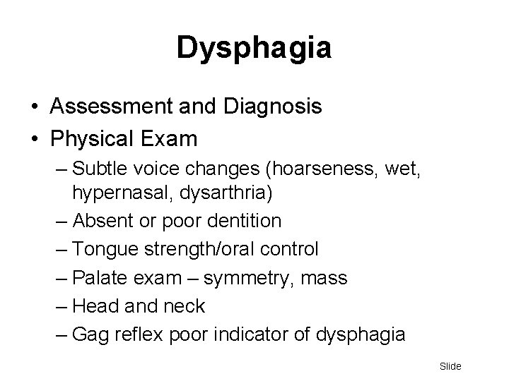 Dysphagia • Assessment and Diagnosis • Physical Exam – Subtle voice changes (hoarseness, wet,