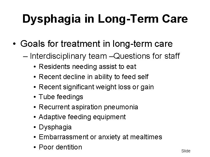 Dysphagia in Long-Term Care • Goals for treatment in long-term care – Interdisciplinary team