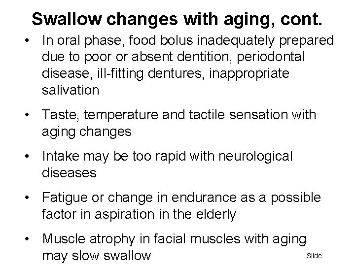 Swallow changes with aging, cont. • In oral phase, food bolus inadequately prepared due