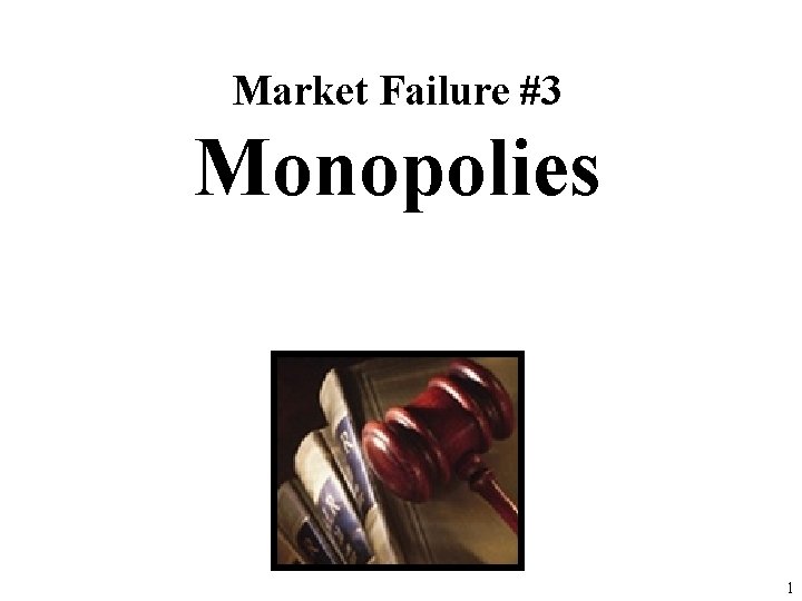 Market Failure #3 Monopolies 1 