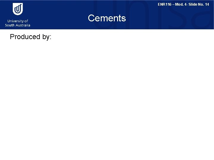 ENR 116 – Mod. 4 - Slide No. 14 Cements Produced by: 1. Grinding