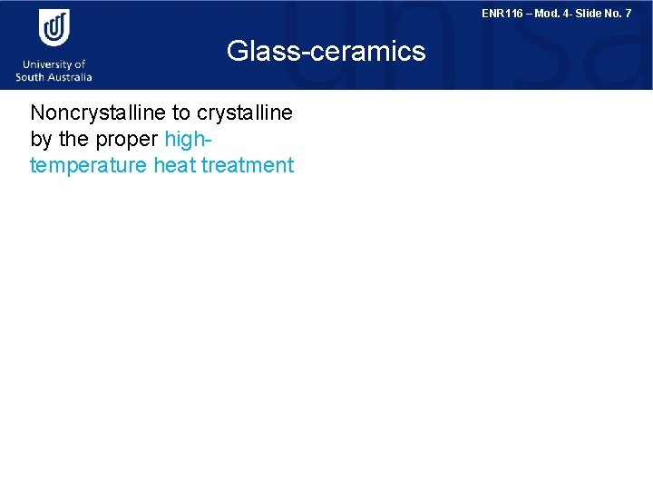 ENR 116 – Mod. 4 - Slide No. 7 Glass-ceramics Noncrystalline to crystalline by