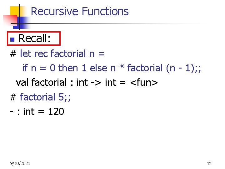 Recursive Functions n Recall: # let rec factorial n = if n = 0