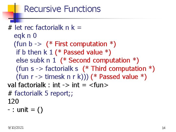 Recursive Functions # let rec factorialk n k = eqk n 0 (fun b