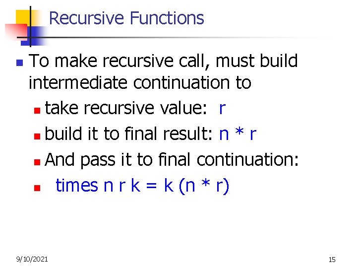 Recursive Functions n To make recursive call, must build intermediate continuation to n take