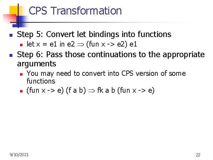 CPS Transformation n Step 5: Convert let bindings into functions n n let x