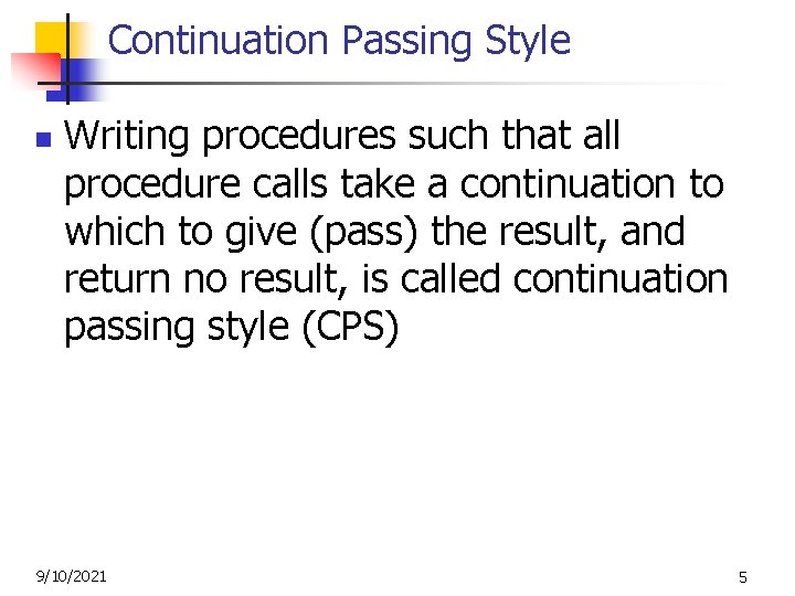 Continuation Passing Style n Writing procedures such that all procedure calls take a continuation