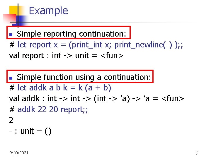 Example Simple reporting continuation: # let report x = (print_int x; print_newline( ) );