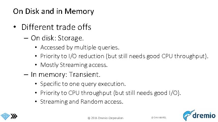 On Disk and in Memory • Different trade offs – On disk: Storage. •