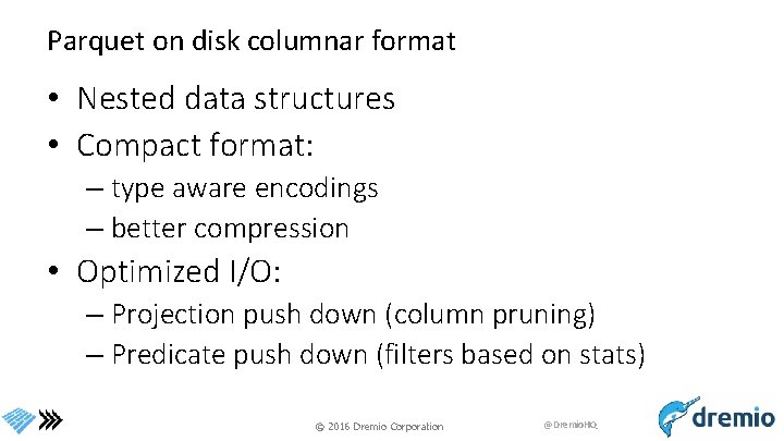 Parquet on disk columnar format • Nested data structures • Compact format: – type