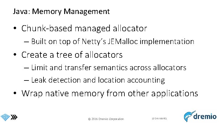 Java: Memory Management • Chunk-based managed allocator – Built on top of Netty’s JEMalloc