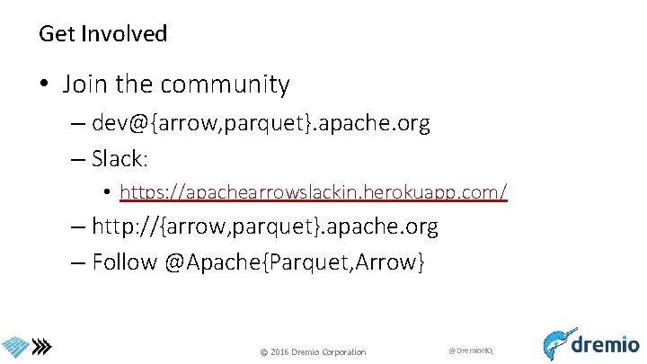 Get Involved • Join the community – dev@{arrow, parquet}. apache. org – Slack: •