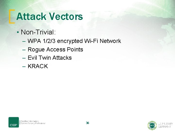 Attack Vectors • Non-Trivial: – – WPA 1/2/3 encrypted Wi-Fi Network Rogue Access Points