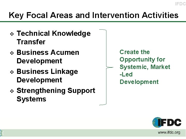 IFDC Key Focal Areas and Intervention Activities v v Technical Knowledge Transfer Business Acumen