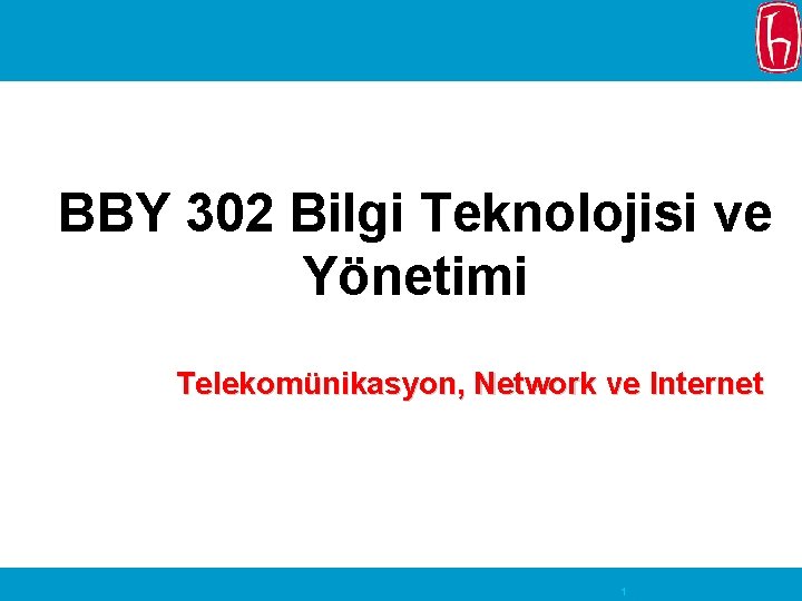 BBY 302 Bilgi Teknolojisi ve Yönetimi Telekomünikasyon, Network ve Internet 1 