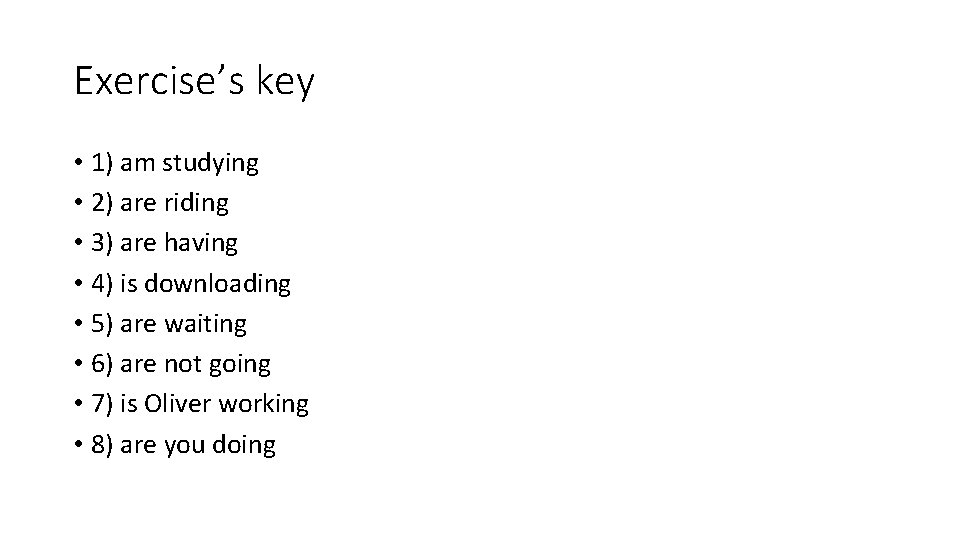 Exercise’s key • 1) am studying • 2) are riding • 3) are having