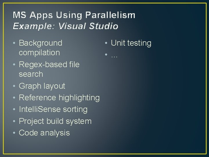 MS Apps Using Parallelism Example: Visual Studio • Unit testing • Background compilation •