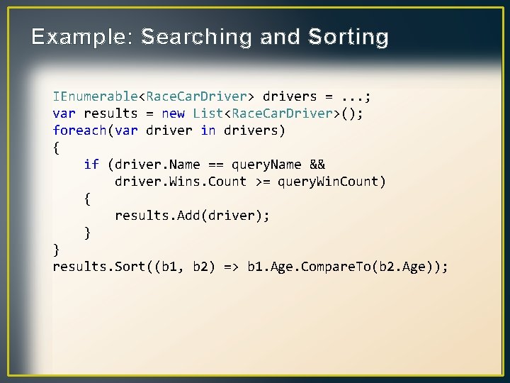 Example: Searching and Sorting IEnumerable<Race. Car. Driver> drivers =. . . ; var results