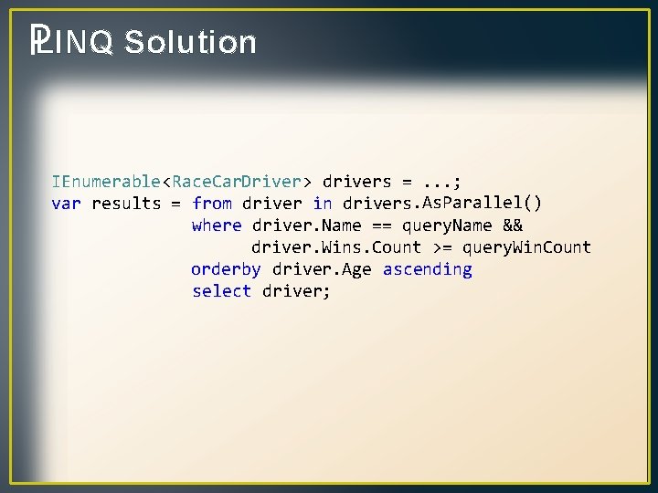 PLINQ Solution IEnumerable<Race. Car. Driver> drivers =. . . ; var results = from