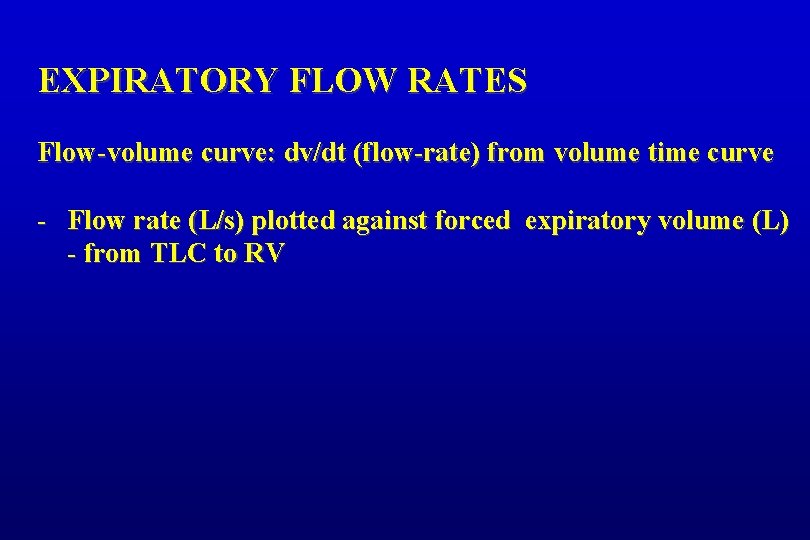 EXPIRATORY FLOW RATES Flow -volume curve: dv/dt (flow-rate) from volume time curve - Flow