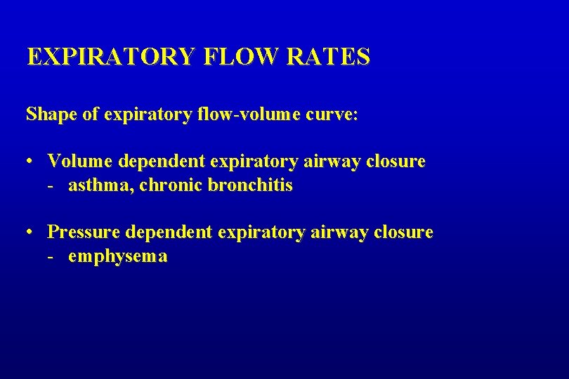 EXPIRATORY FLOW RATES Shape of expiratory flow-volume curve: • Volume dependent expiratory airway closure