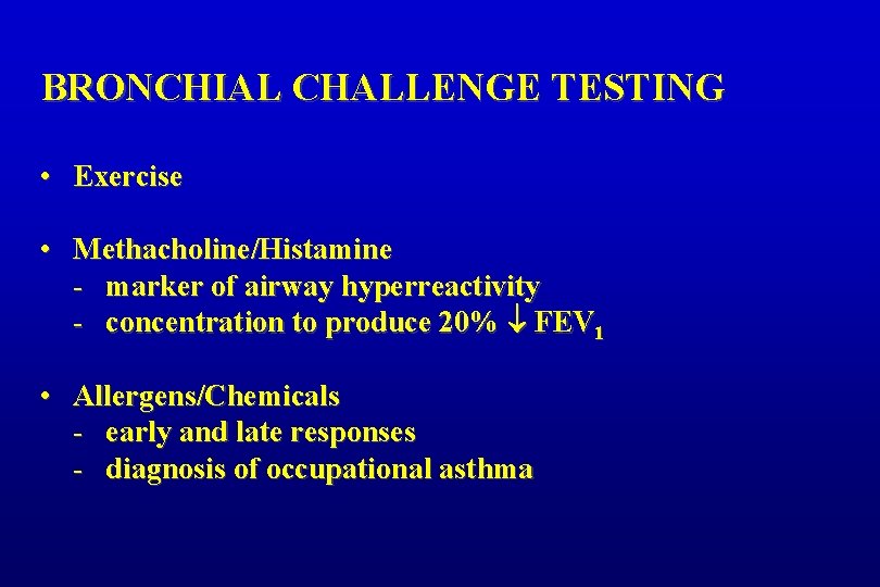 BRONCHIAL CHALLENGE TESTING • Exercise • Methacholine/Histamine - marker of airway hyperreactivity - concentration