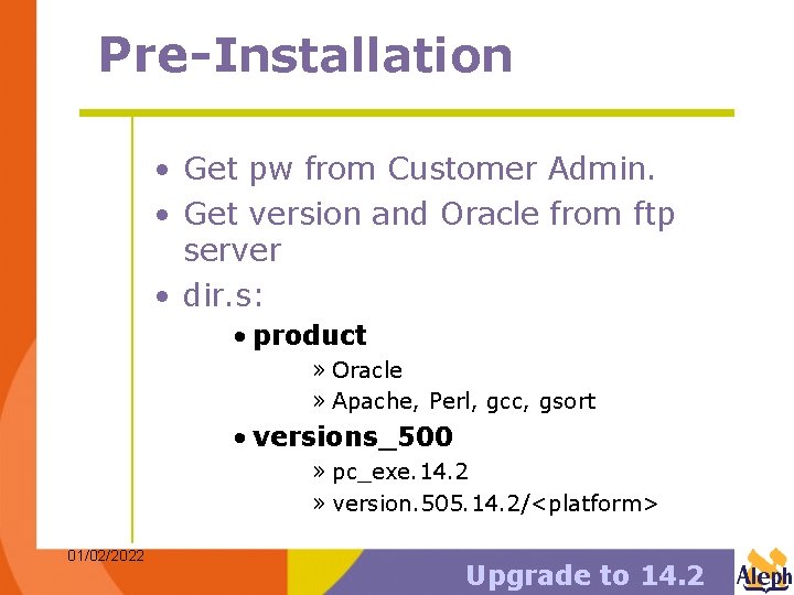 Pre-Installation • Get pw from Customer Admin. • Get version and Oracle from ftp