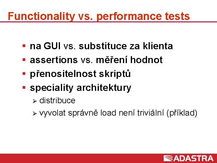 Functionality vs. performance tests § § na GUI vs. substituce za klienta assertions vs.