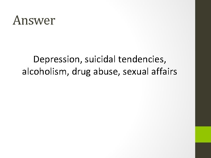 Answer Depression, suicidal tendencies, alcoholism, drug abuse, sexual affairs 
