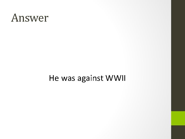 Answer He was against WWII 