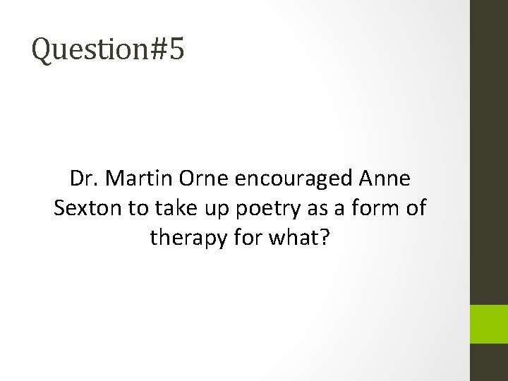 Question#5 Dr. Martin Orne encouraged Anne Sexton to take up poetry as a form