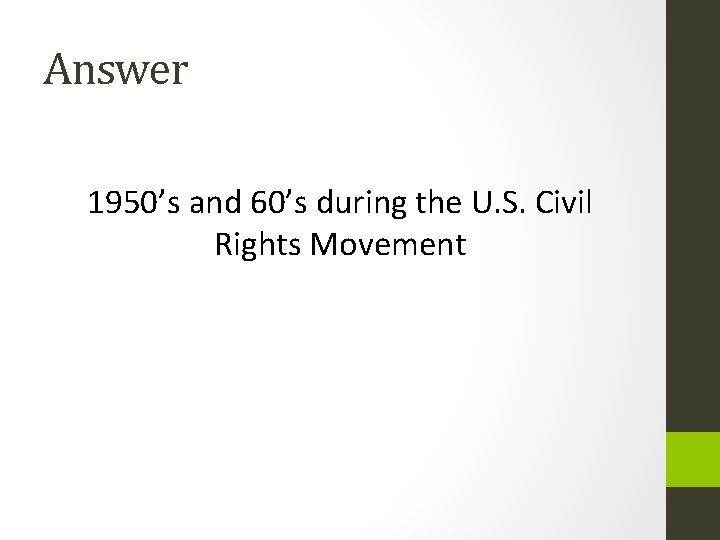 Answer 1950’s and 60’s during the U. S. Civil Rights Movement 